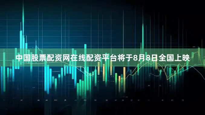 中国股票配资网在线配资平台将于8月8日全国上映