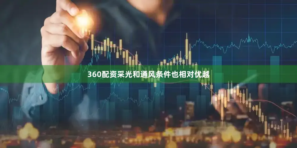 360配资采光和通风条件也相对优越