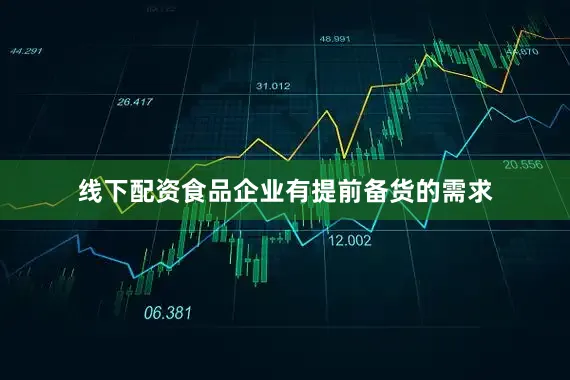 线下配资食品企业有提前备货的需求