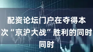 配资论坛门户在夺得本次“京沪大战”胜利的同时