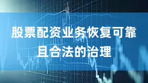 股票配资业务恢复可靠且合法的治理